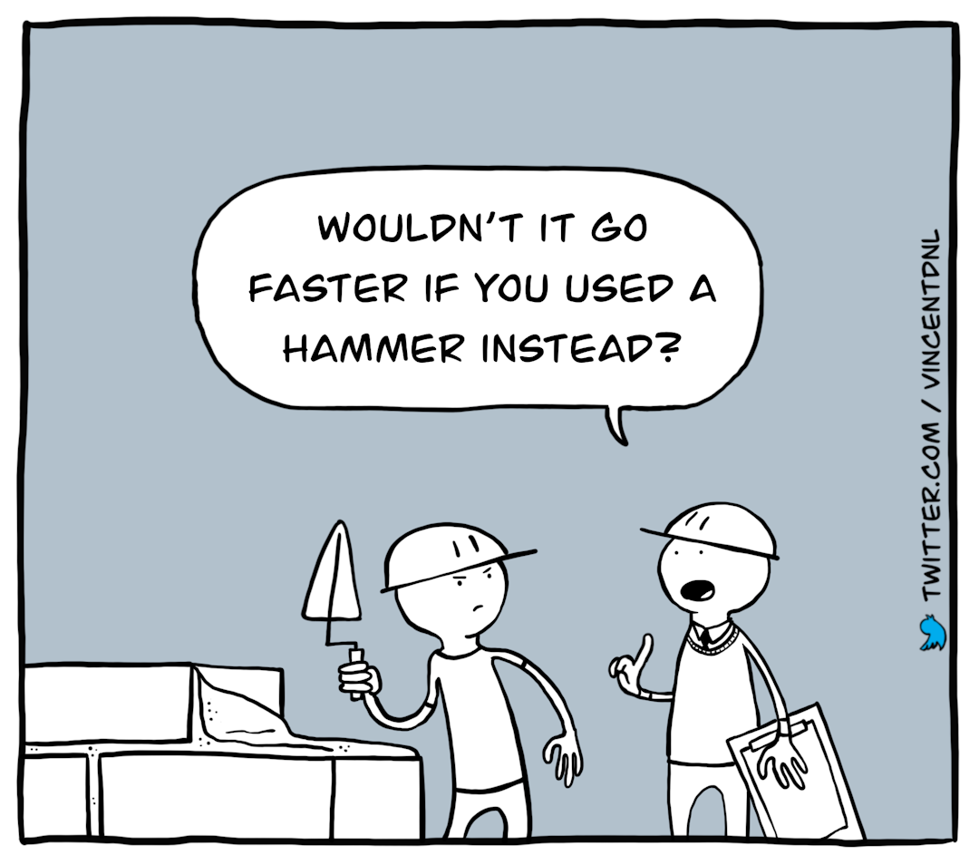 drawing - text: Wouldn't it go faster if you used a hammer instead?