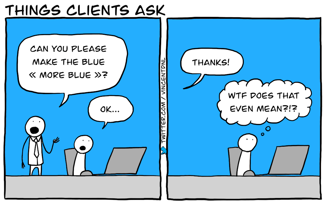 drawing - text: box1: manager asks: Can you please make the blue more blue? developer: ok | box: developer (thinking): Wtf does that even mean?!?