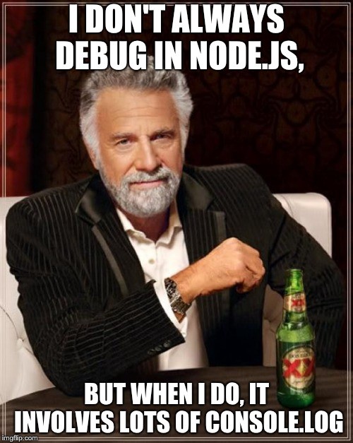 console.log all the way!
